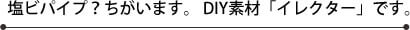 塩ビパイプ？ちがいます。 DIY素材「イレクター」です。