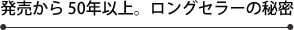 発売から50年以上。ロングセラーの秘密