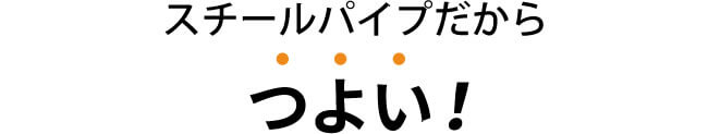 スチールパイプだからつよい