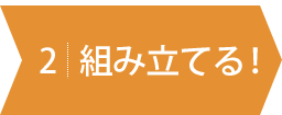 組み立てよう！